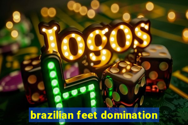 brazilian feet domination